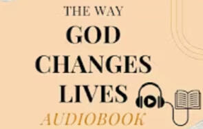 The Way God Changes Lives The Way God Changes Lives